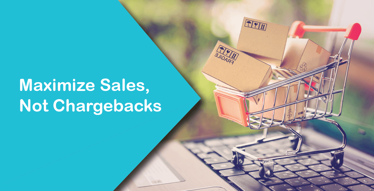 Maximize Sales, Not Chargebacks